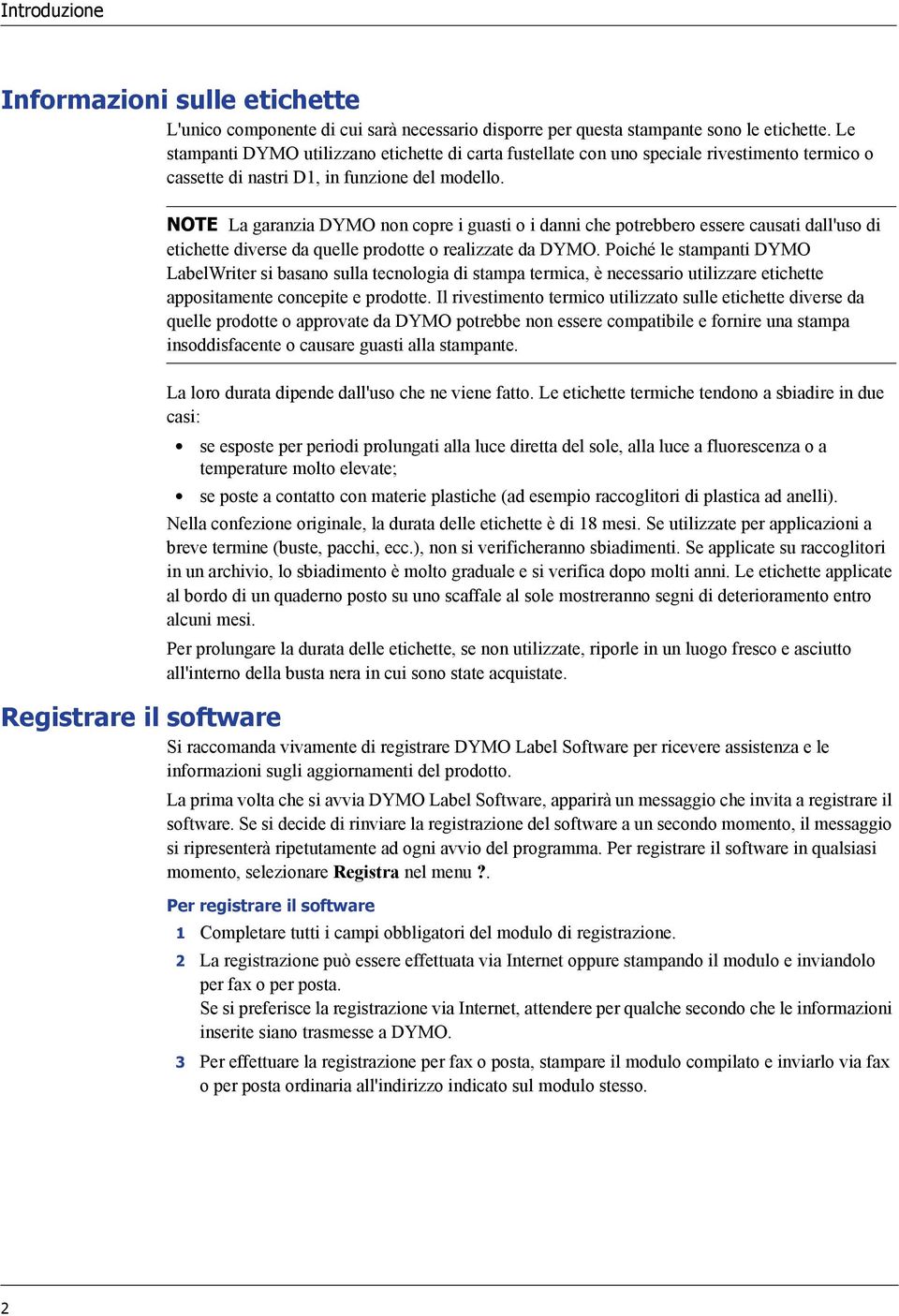 NOTE La garanzia DYMO non copre i guasti o i danni che potrebbero essere causati dall'uso di etichette diverse da quelle prodotte o realizzate da DYMO.