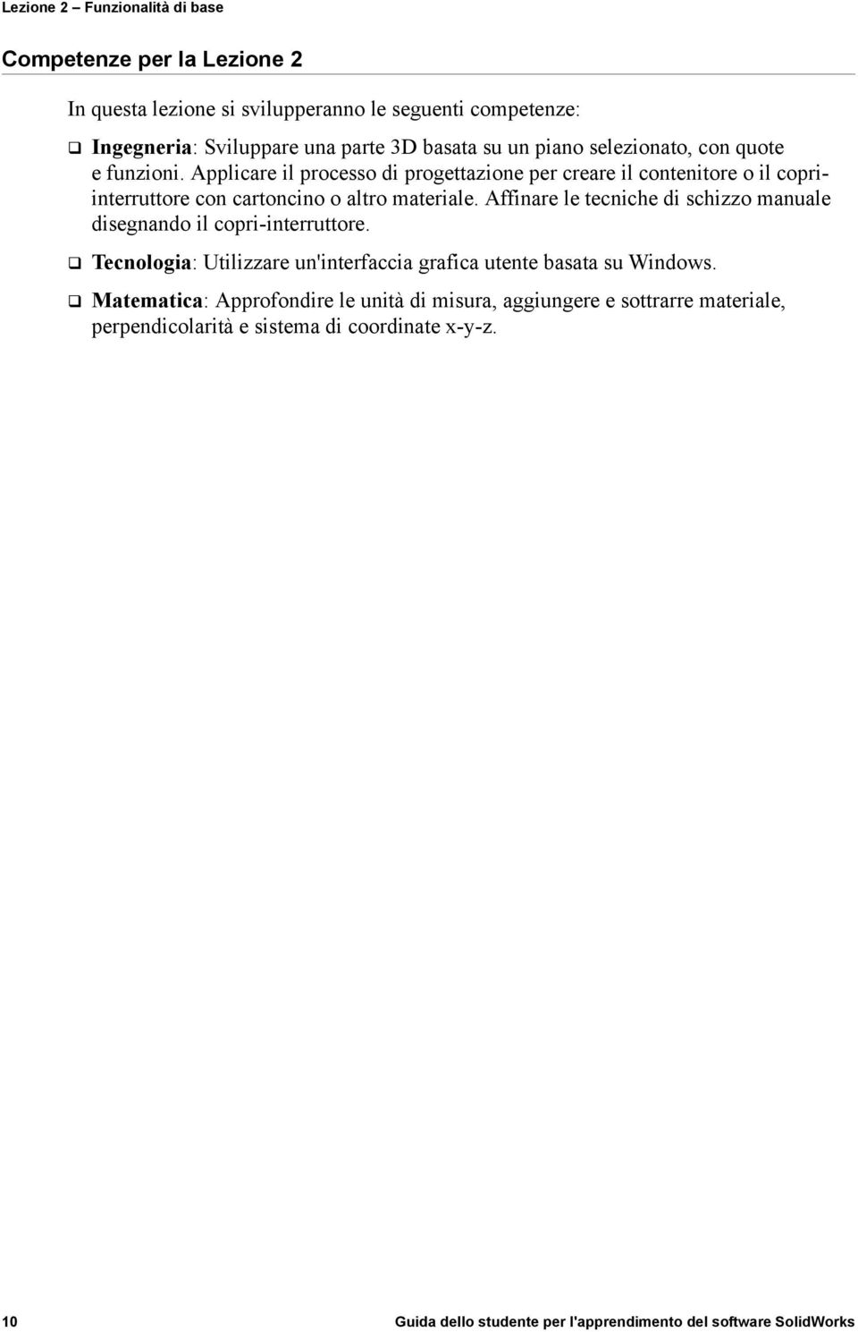 Affinare le tecniche di schizzo manuale disegnando il copri-interruttore. Tecnologia: Utilizzare un'interfaccia grafica utente basata su Windows.