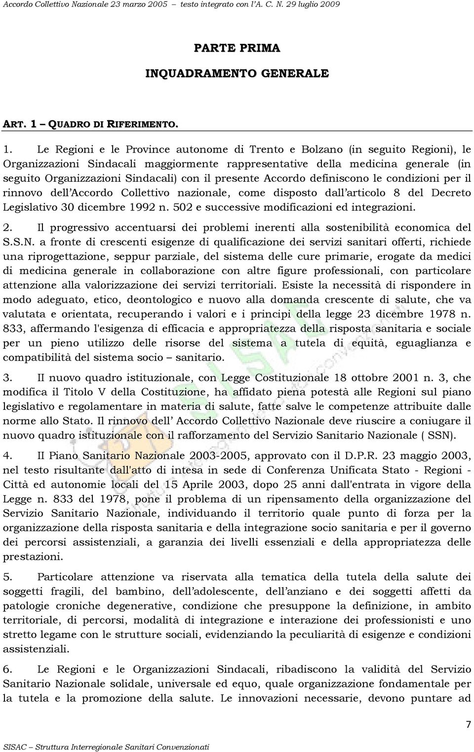 Le Regioni e le Province autonome di Trento e Bolzano (in seguito Regioni), le Organizzazioni Sindacali maggiormente rappresentative della medicina generale (in seguito Organizzazioni Sindacali) con