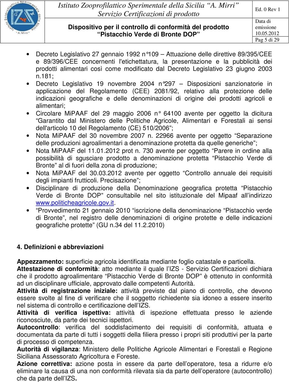 181; Decreto egislativo 19 novembre 2004 n 297 Disposizioni sanzionatorie in applicazione del Regolamento (CEE) 2081/92, relativo alla protezione delle indicazioni geografiche e delle denominazioni