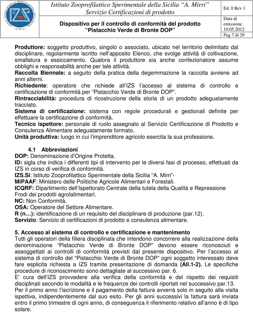 Raccolta Biennale: a seguito della pratica della degemmazione la raccolta avviene ad anni alterni.