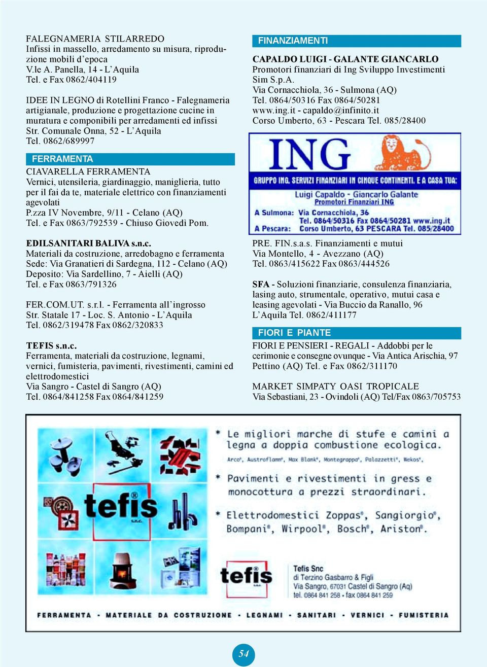 Comunale Onna, 52 - L Aquila Tel. 0862/689997 FINANZIAMENTI CAPALDO LUIGI - GALANTE GIANCARLO Promotori finanziari di Ing Sviluppo Investimenti Sim S.p.A. Via Cornacchiola, 36 - Sulmona (AQ) Tel.