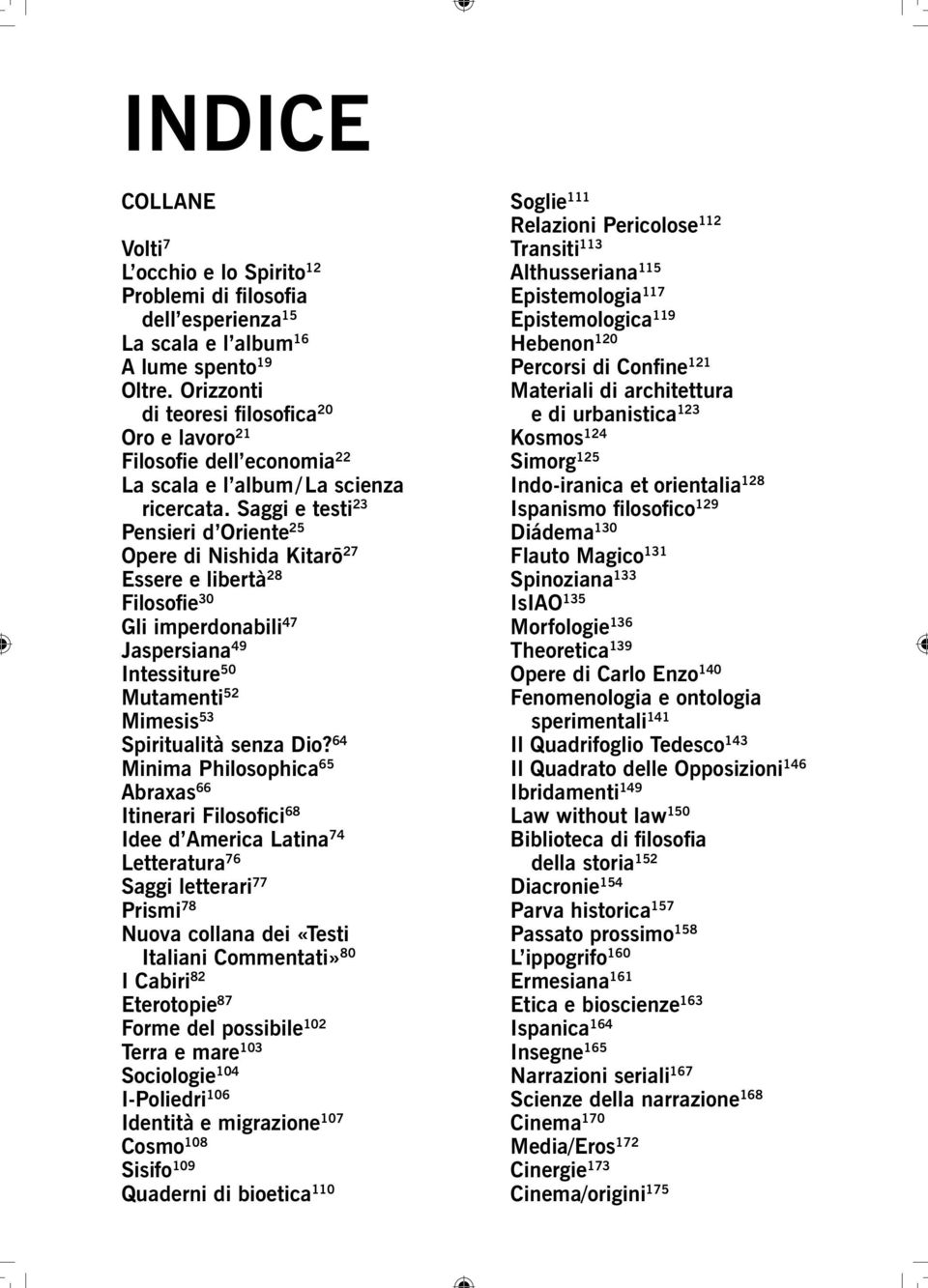 Saggi e testi 23 Pensieri d Oriente 25 Opere di Nishida Kitarō 27 Essere e libertà 28 Filosofie 30 Gli imperdonabili 47 Jaspersiana 49 Intessiture 50 Mutamenti 52 Mimesis 53 Spiritualità senza Dio?