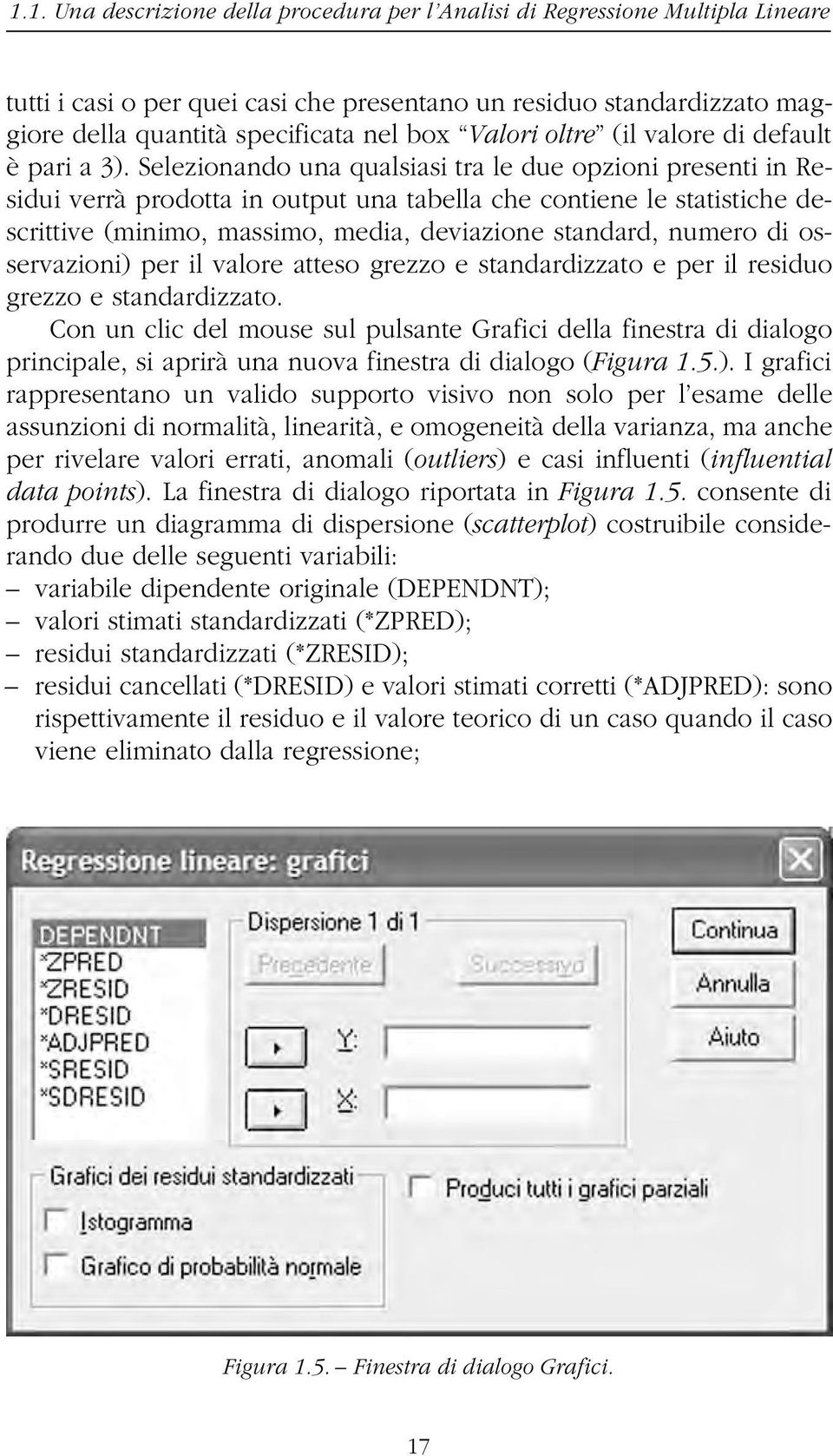 Selezionando una qualsiasi tra le due opzioni presenti in Residui verrà prodotta in output una tabella che contiene le statistiche descrittive (minimo, massimo, media, deviazione standard, numero di