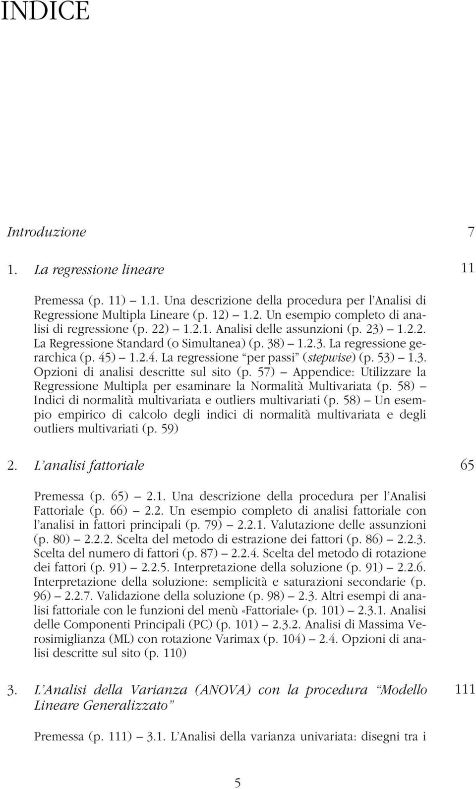 ) 1.2.4. La regressione per passi (stepwise) (p. 53) 1.3. Opzioni di analisi descritte sul sito (p. 57) Appendice: Utilizzare la Regressione Multipla per esaminare la Normalità Multivariata (p.