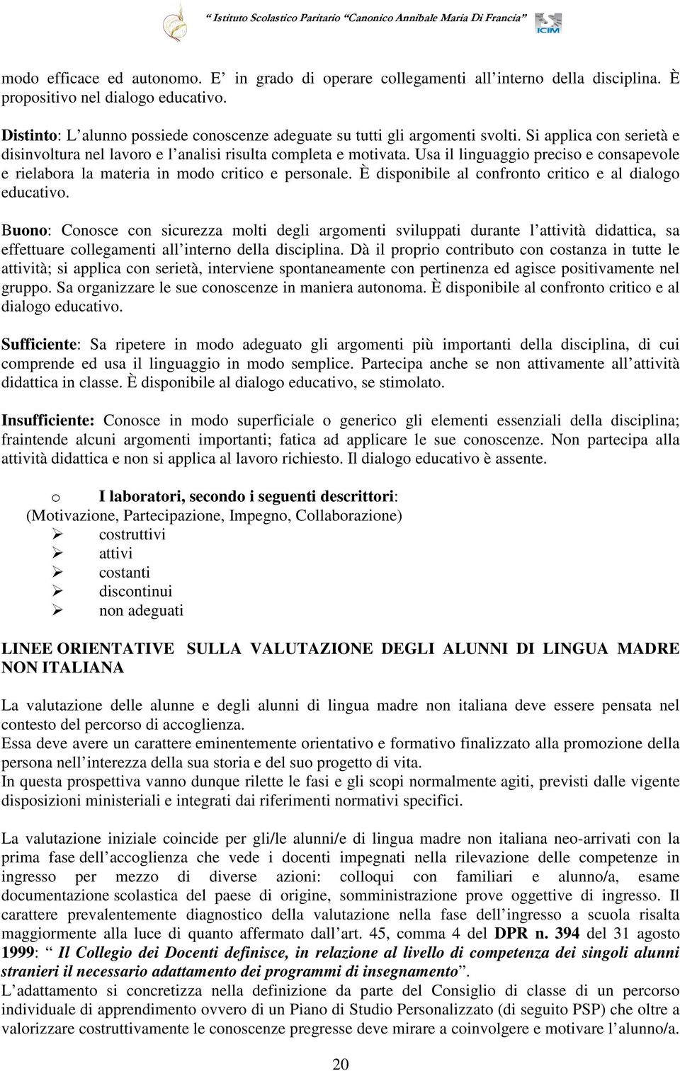 Usa il linguaggio preciso e consapevole e rielabora la materia in modo critico e personale. È disponibile al confronto critico e al dialogo educativo.