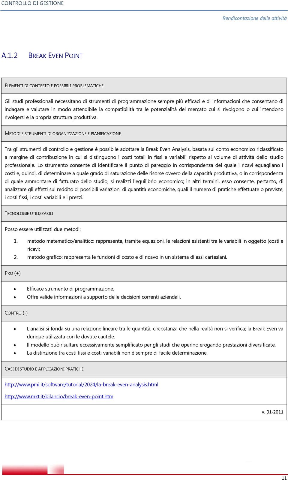 valutare in modo attendibile la compatibilità tra le potenzialità del mercato cui si rivolgono o cui intendono rivolgersi e la propria struttura produttiva.