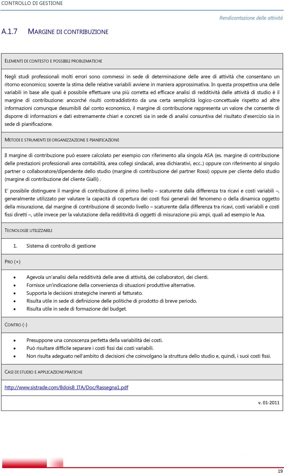 ritorno economico; sovente la stima delle relative variabili avviene in maniera approssimativa.