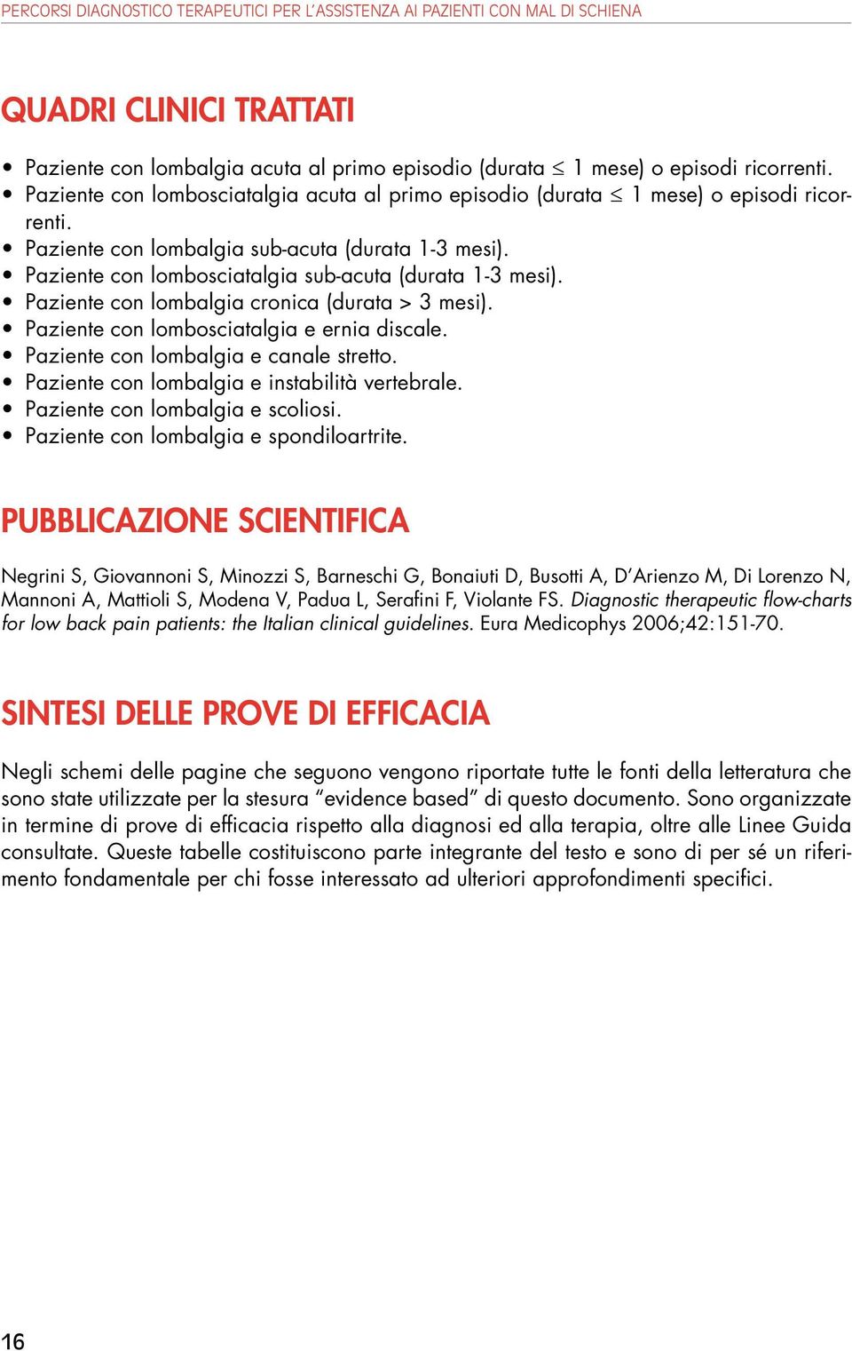 Paziente con lombosciatalgia e ernia discale. Paziente con lombalgia e canale stretto. Paziente con lombalgia e instabilità vertebrale. Paziente con lombalgia e scoliosi.