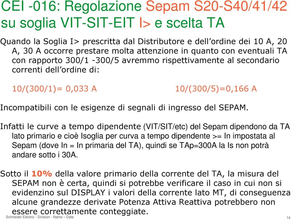 Infatti lecurvea tempodipendente (VIT/SIT/etc) del Sepam dipendono da TA lato primario e cioè Isoglia per curva a tempo dipendente >= In impostata al Sepam (dove In = In primaria del TA), quindi se