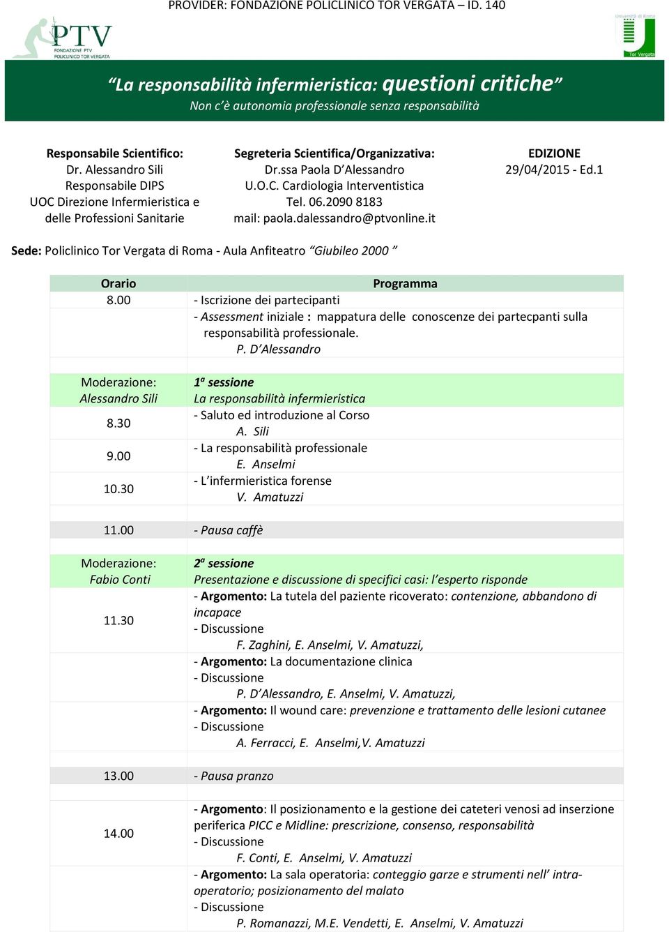 06.2090 8183 mail: paola.dalessandro@ptvonline.it EDIZIONE 29/04/2015 - Ed.1 Sede: Policlinico Tor Vergata di Roma - Aula Anfiteatro Giubileo 2000 Orario Programma 8.