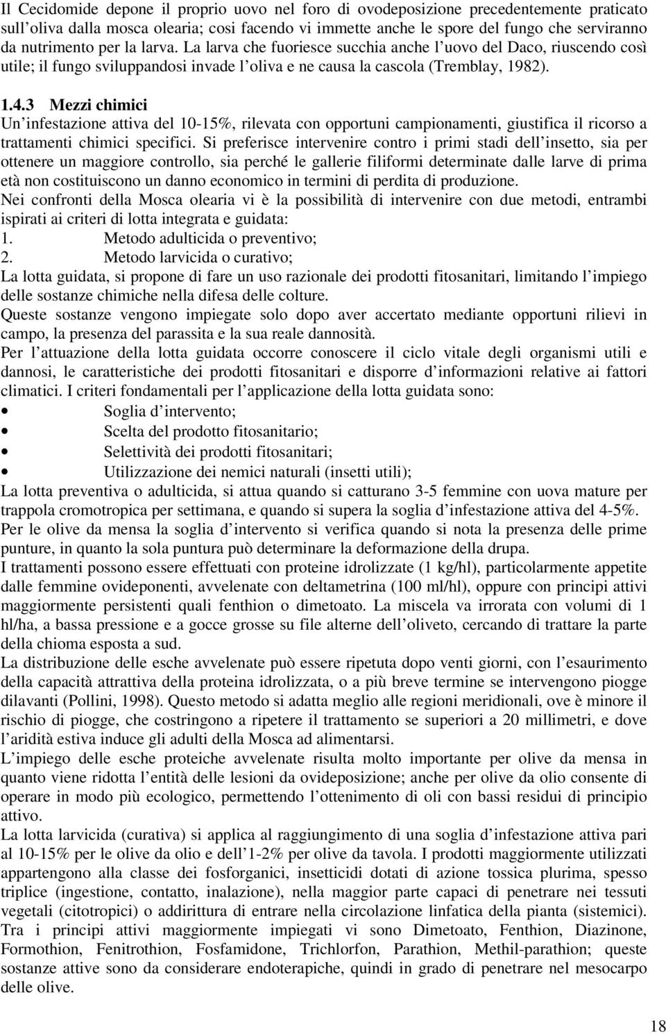 3 Mezzi chimici Un infestazione attiva del 1-15%, rilevata con opportuni campionamenti, giustifica il ricorso a trattamenti chimici specifici.