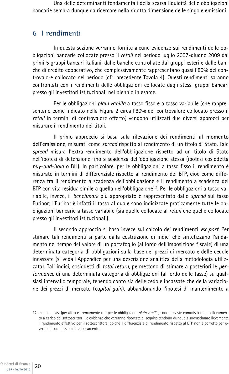 italiani, dalle banche controllate dai gruppi esteri e dalle banche di credito cooperativo, che complessivamente rappresentano quasi l 80% del controvalore collocato nel periodo (cfr.