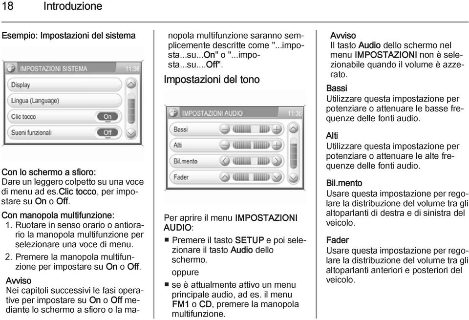 Avviso Nei capitoli successivi le fasi operative per impostare su On o Off mediante lo schermo a sfioro o la manopola multifunzione saranno semplicemente descritte come "...imposta...su...on" o ".