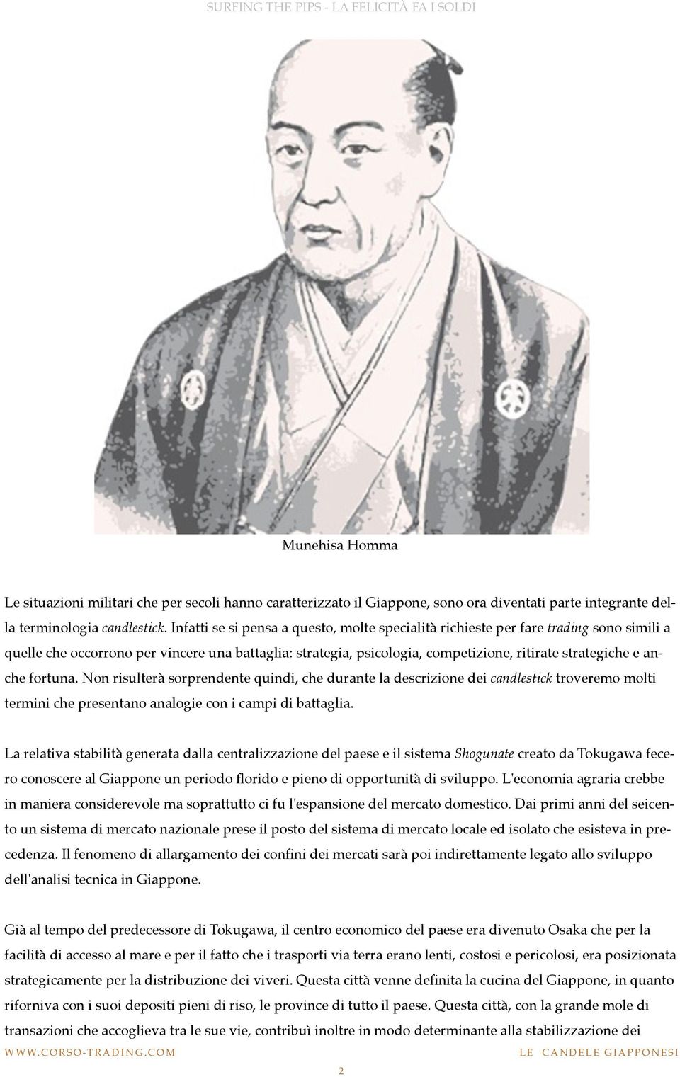 anche fortuna. Non risulterà sorprendente quindi, che durante la descrizione dei candlestick troveremo molti termini che presentano analogie con i campi di battaglia.