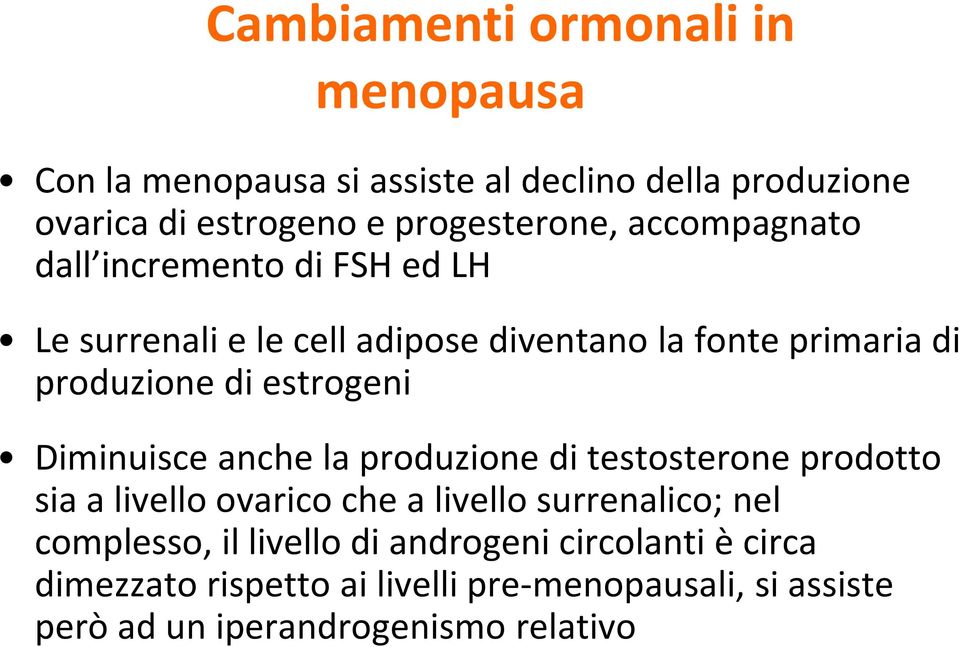 Diminuisce anche la produzione di testosterone prodotto sia a livello ovarico che a livello surrenalico; nel complesso, il