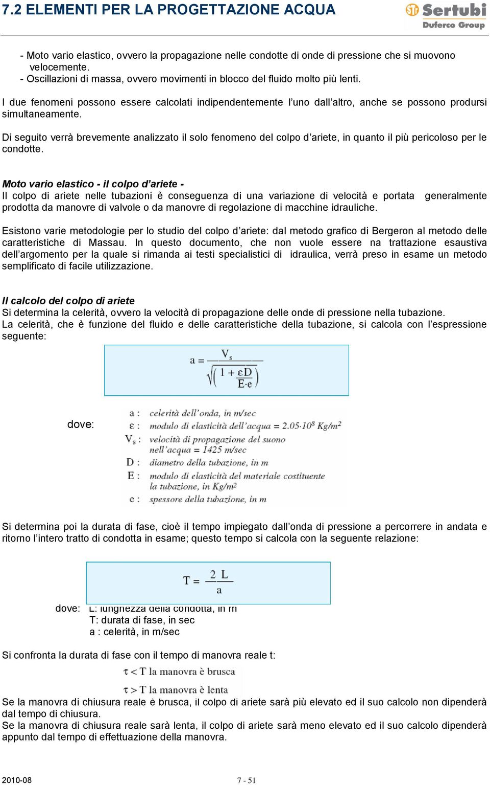 Di seguito verrà brevemente analizzato il solo fenomeno del colpo d ariete, in quanto il più pericoloso per le condotte.