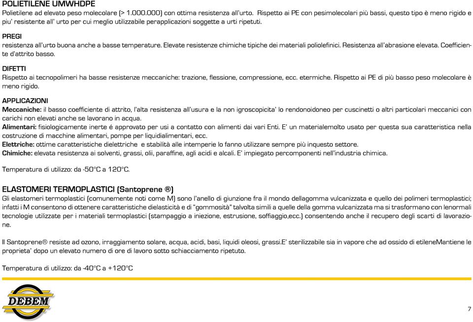 PREGI resistenza all urto buona anche a basse temperature. Elevate resistenze chimiche tipiche dei materiali poliolefinici. Resistenza all abrasione elevata. Coefficiente d attrito basso.