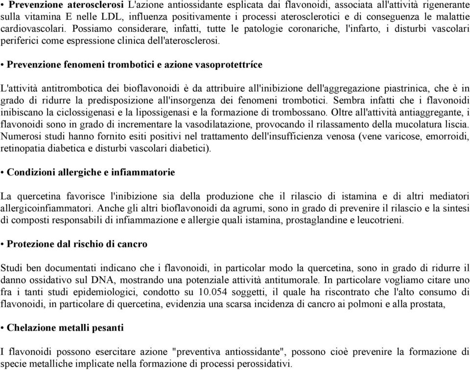 Prevenzione fenomeni trombotici e azione vasoprotettríce L'attività antitrombotica dei bioflavonoidi è da attribuire all'inibizione dell'aggregazione piastrinica, che è in grado di ridurre la