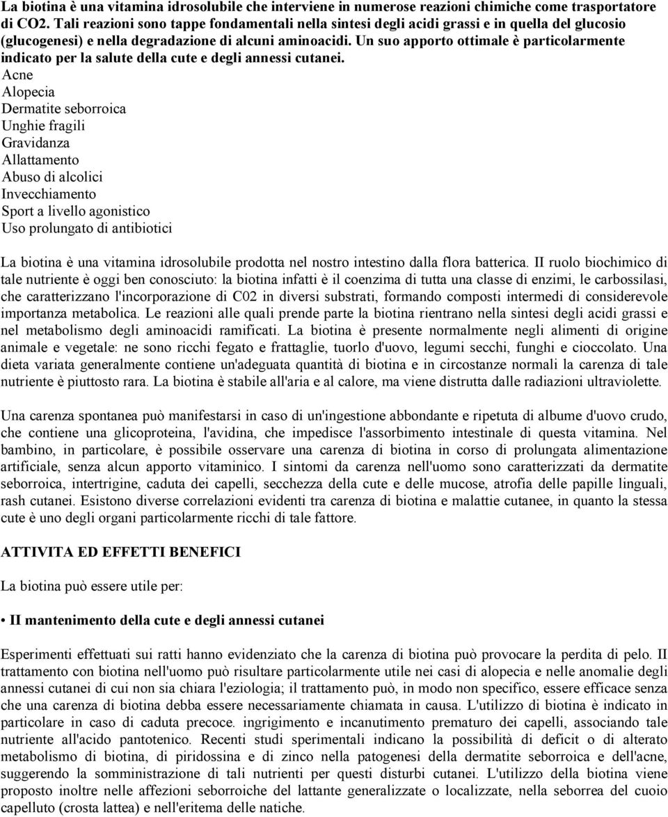 Un suo apporto ottimale è particolarmente indicato per la salute della cute e degli annessi cutanei.