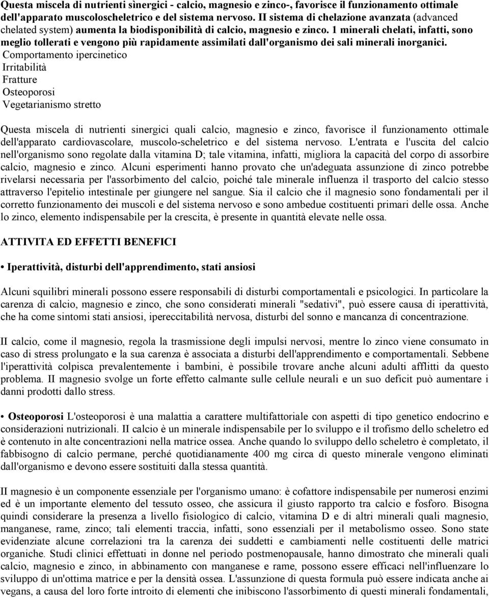 1 minerali chelati, infatti, sono meglio tollerati e vengono più rapidamente assimilati dall'organismo dei sali minerali inorganici.