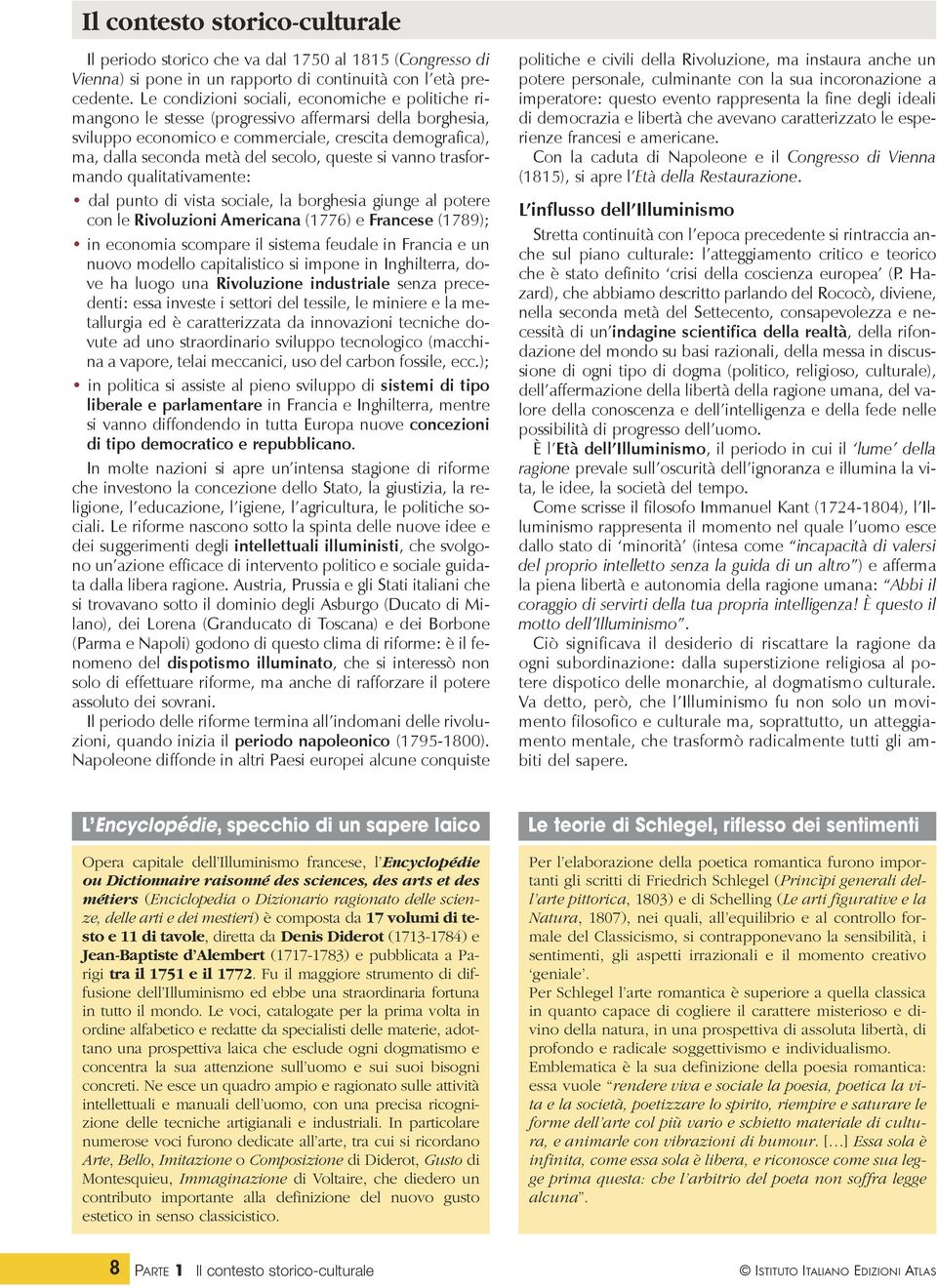 queste si vanno trasformando qualitativamente: dal punto di vista sociale, la borghesia giunge al potere con le Rivoluzioni Americana (1776) e Francese (1789); in economia scompare il sistema feudale