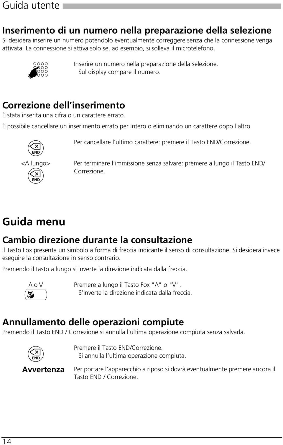 Correzione dell inserimento È stata inserita una cifra o un carattere errato. È possibile cancellare un inserimento errato per intero o eliminando un carattere dopo l altro.