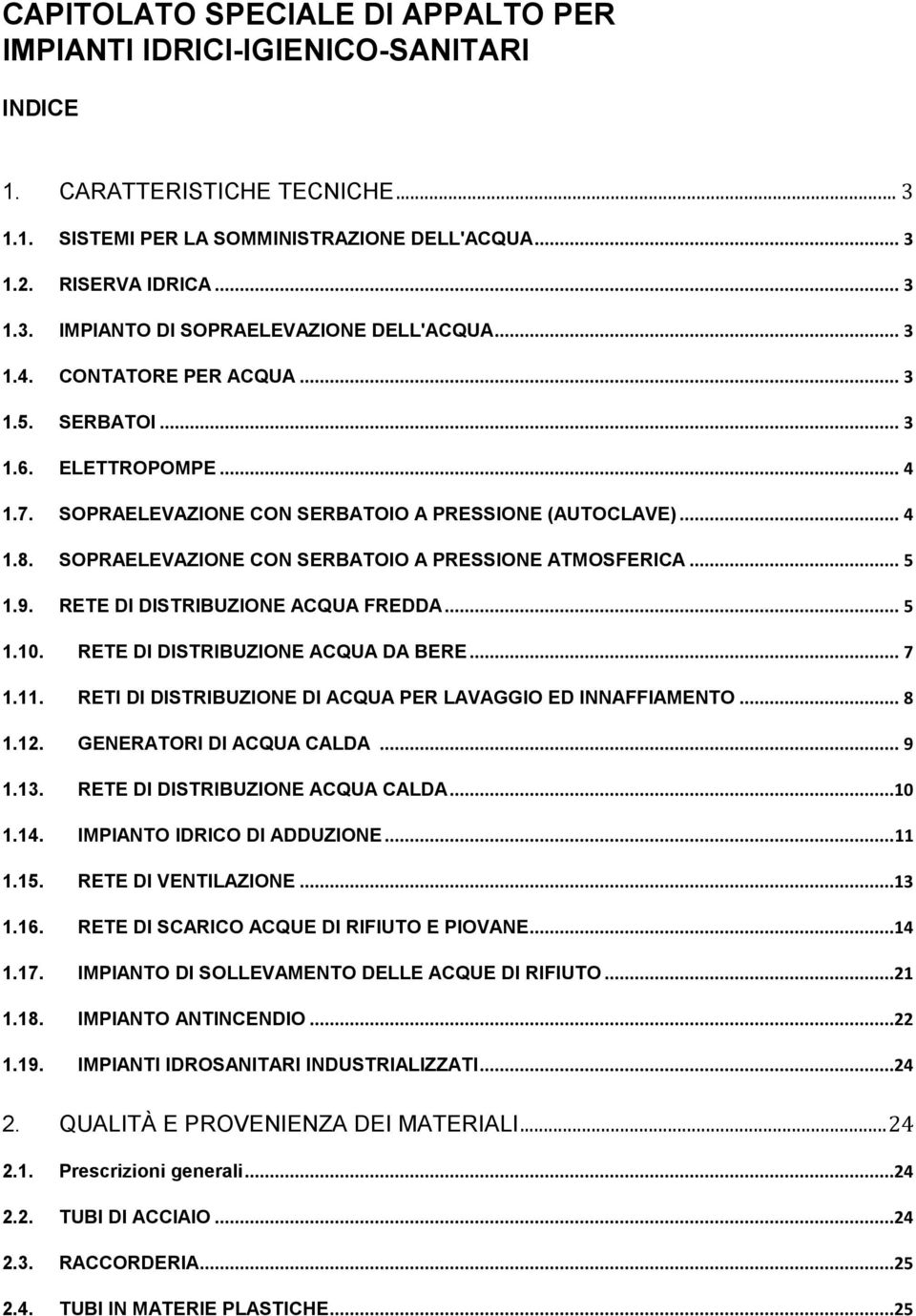 9. RETE DI DISTRIBUZIONE ACQUA FREDDA...5 1.10. RETE DI DISTRIBUZIONE ACQUA DA BERE...7 1.11. RETI DI DISTRIBUZIONE DI ACQUA PER LAVAGGIO ED INNAFFIAMENTO...8 1.12. GENERATORI DI ACQUA CALDA...9 1.13.