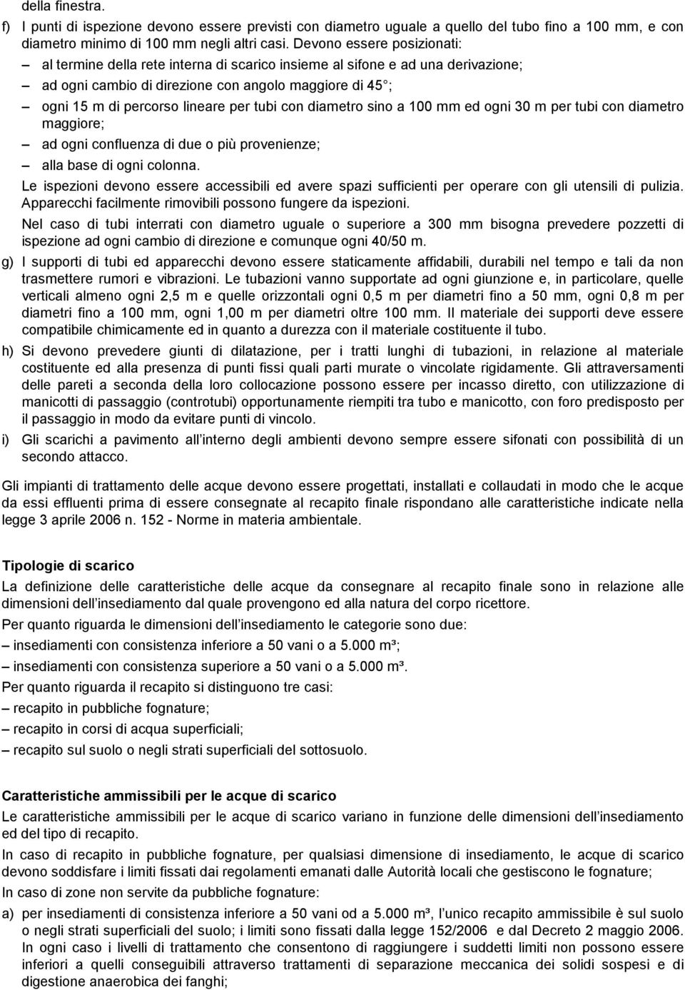 tubi con diametro sino a 100 mm ed ogni 30 m per tubi con diametro maggiore; ad ogni confluenza di due o più provenienze; alla base di ogni colonna.