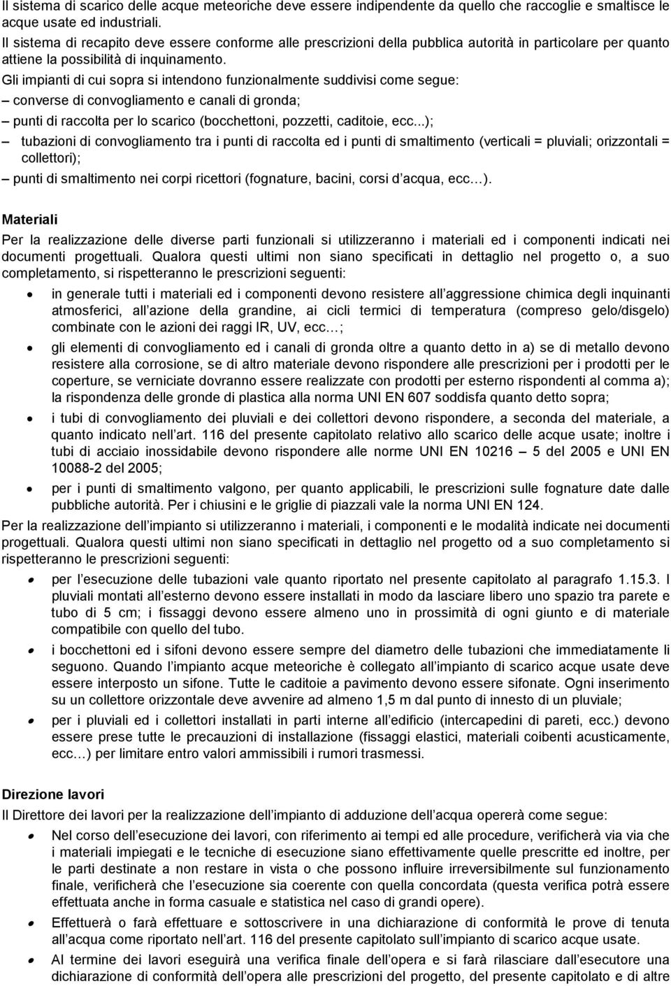 Gli impianti di cui sopra si intendono funzionalmente suddivisi come segue: converse di convogliamento e canali di gronda; punti di raccolta per lo scarico (bocchettoni, pozzetti, caditoie, ecc.