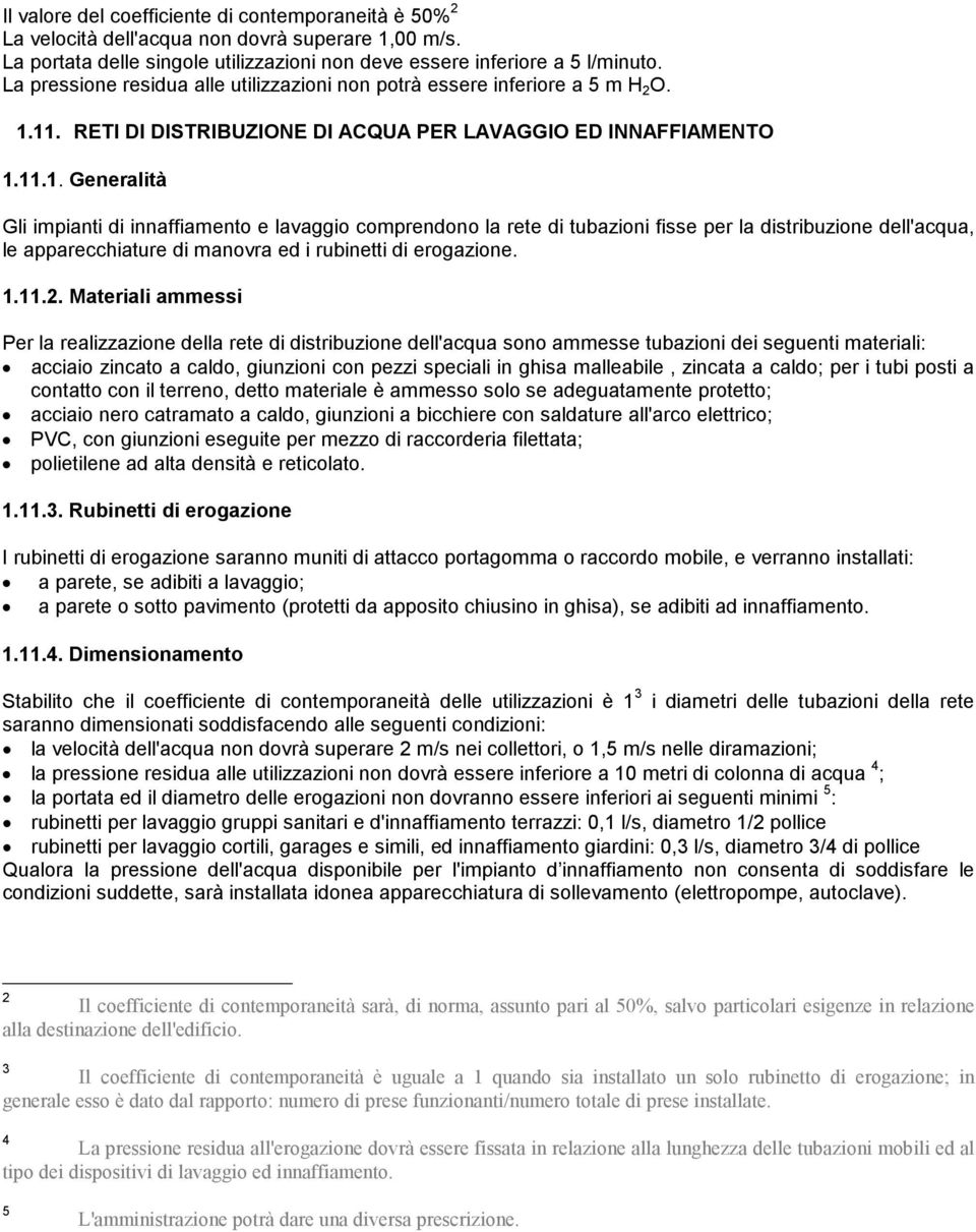 11. RETI DI DISTRIBUZIONE DI ACQUA PER LAVAGGIO ED INNAFFIAMENTO 1.11.1. Generalità Gli impianti di innaffiamento e lavaggio comprendono la rete di tubazioni fisse per la distribuzione dell'acqua, le apparecchiature di manovra ed i rubinetti di erogazione.