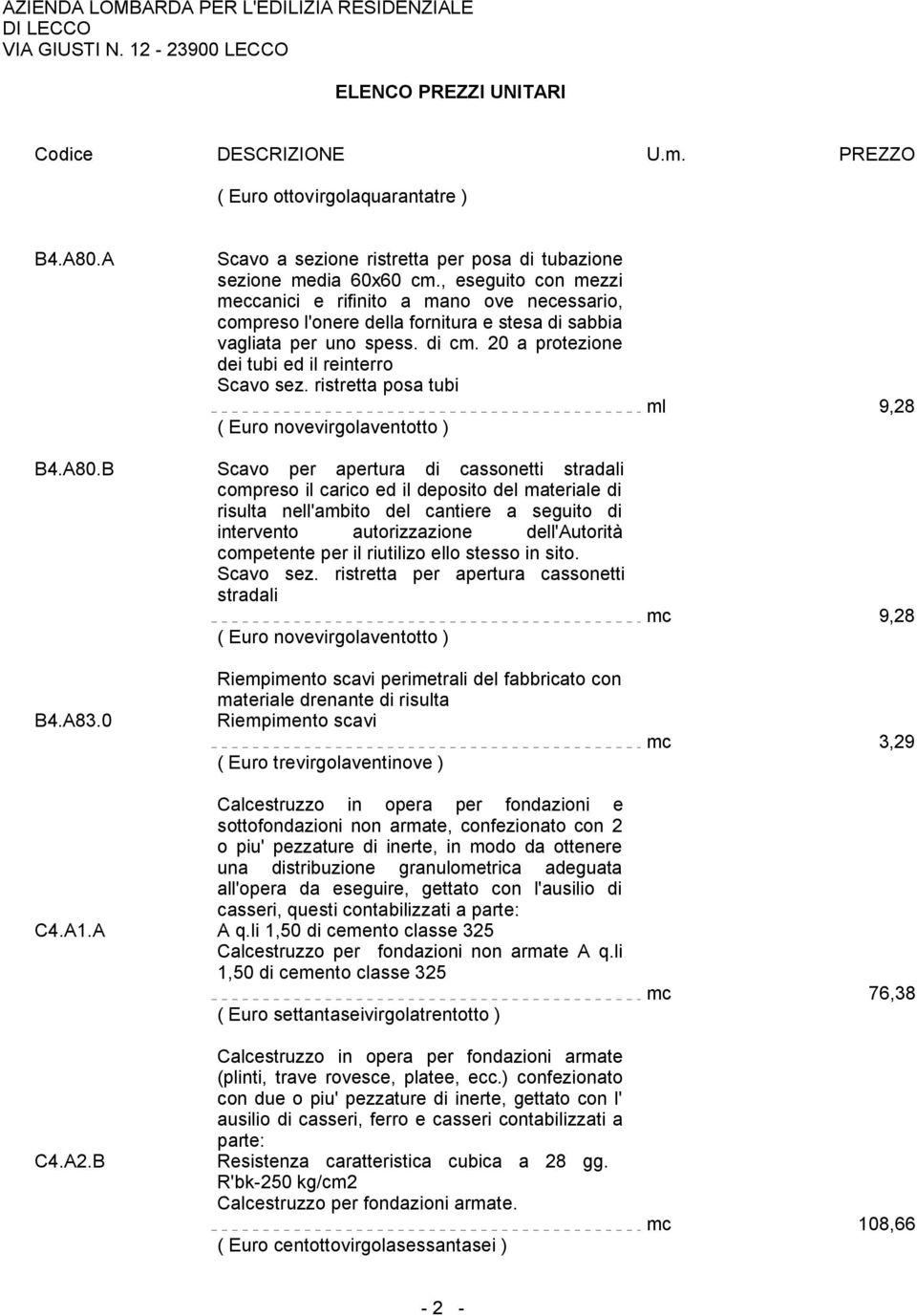 ristretta posa tubi ( Euro novevirgolaventotto ) Scavo per apertura di cassonetti stradali compreso il carico ed il deposito del materiale di risulta nell'ambito del cantiere a seguito di intervento