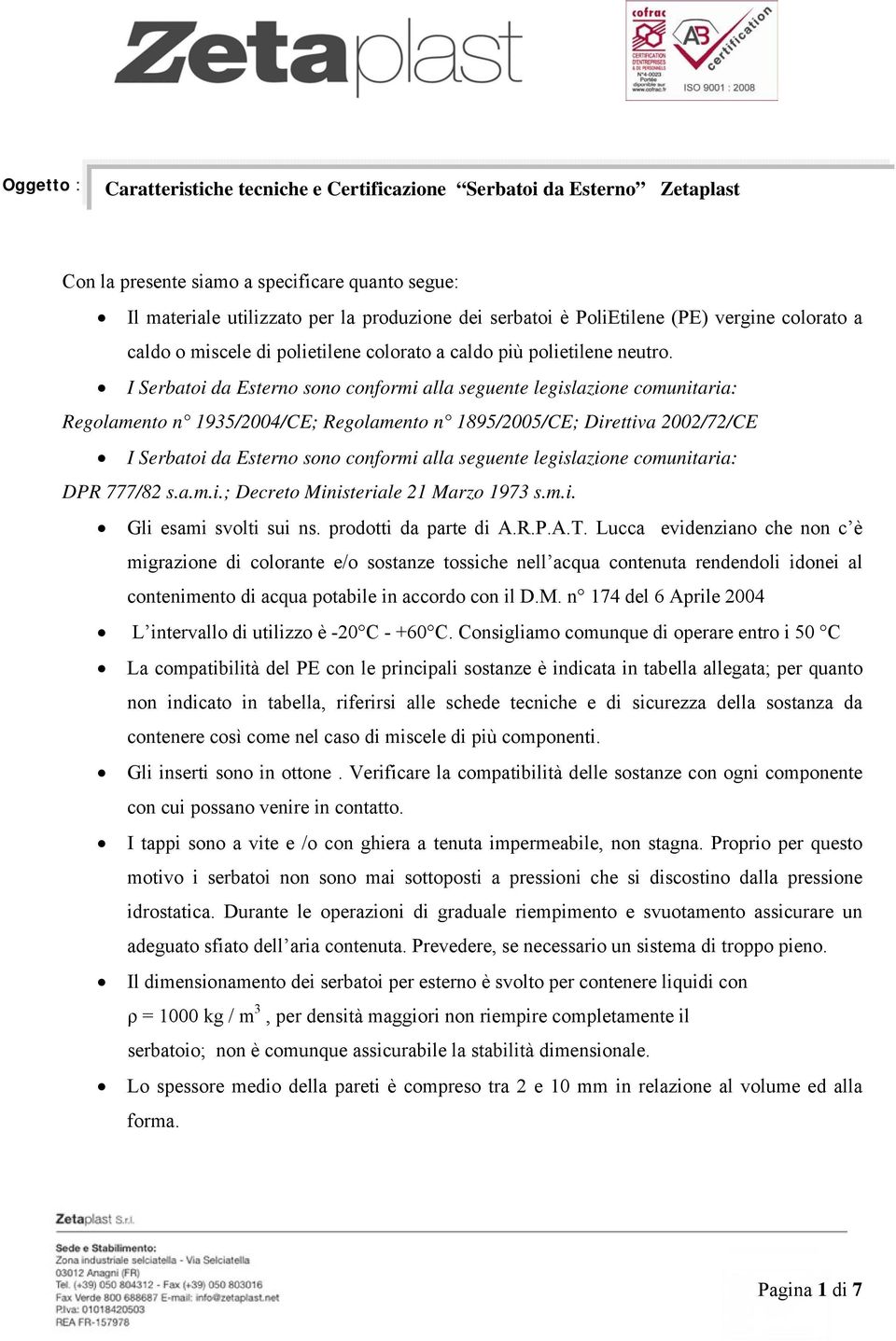 I Serbatoi da Esterno sono conformi alla seguente legislazione comunitaria: Regolamento n 1935/2004/CE; Regolamento n 1895/2005/CE; Direttiva 2002/72/CE I Serbatoi da Esterno sono conformi alla