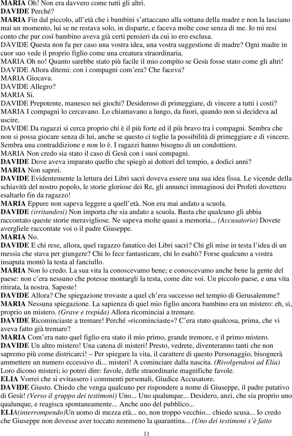 Io mi resi conto che pur così bambino aveva già certi pensieri da cui io ero esclusa. DAVIDE Questa non fu per caso una vostra idea, una vostra suggestione di madre?