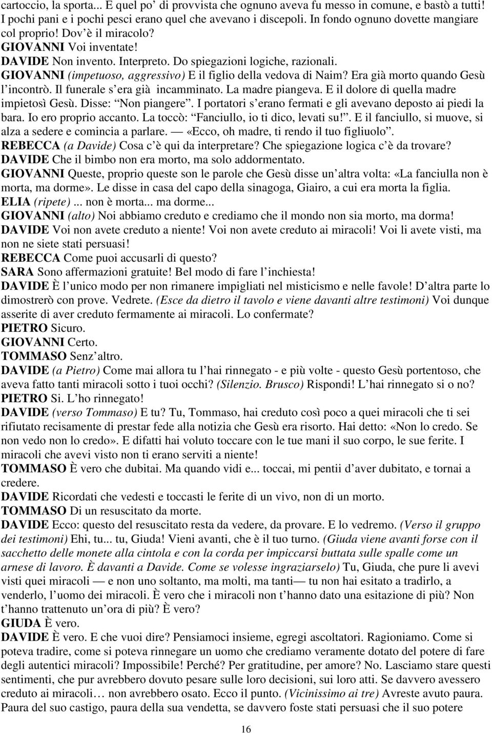 GIOVANNI (impetuoso, aggressivo) E il figlio della vedova di Naim? Era già morto quando Gesù l incontrò. Il funerale s era già incamminato. La madre piangeva.