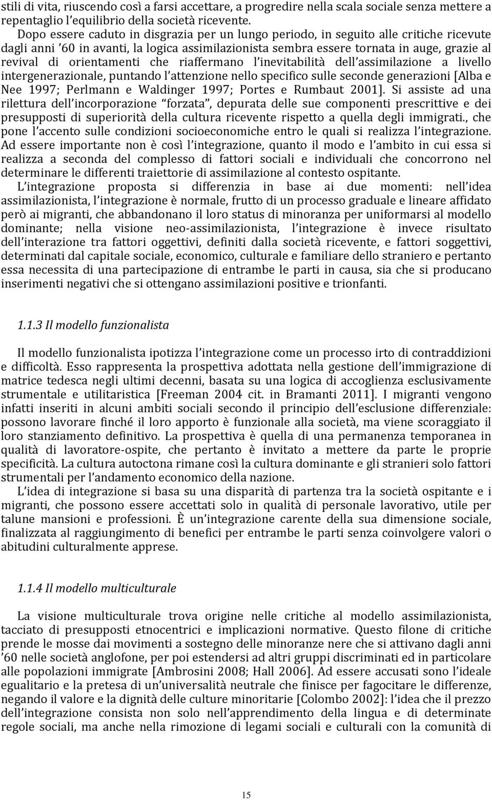 orientamenti che riaffermano l inevitabilità dell assimilazione a livello intergenerazionale, puntando l attenzione nello specifico sulle seconde generazioni [Alba e Nee 1997; Perlmann e Waldinger