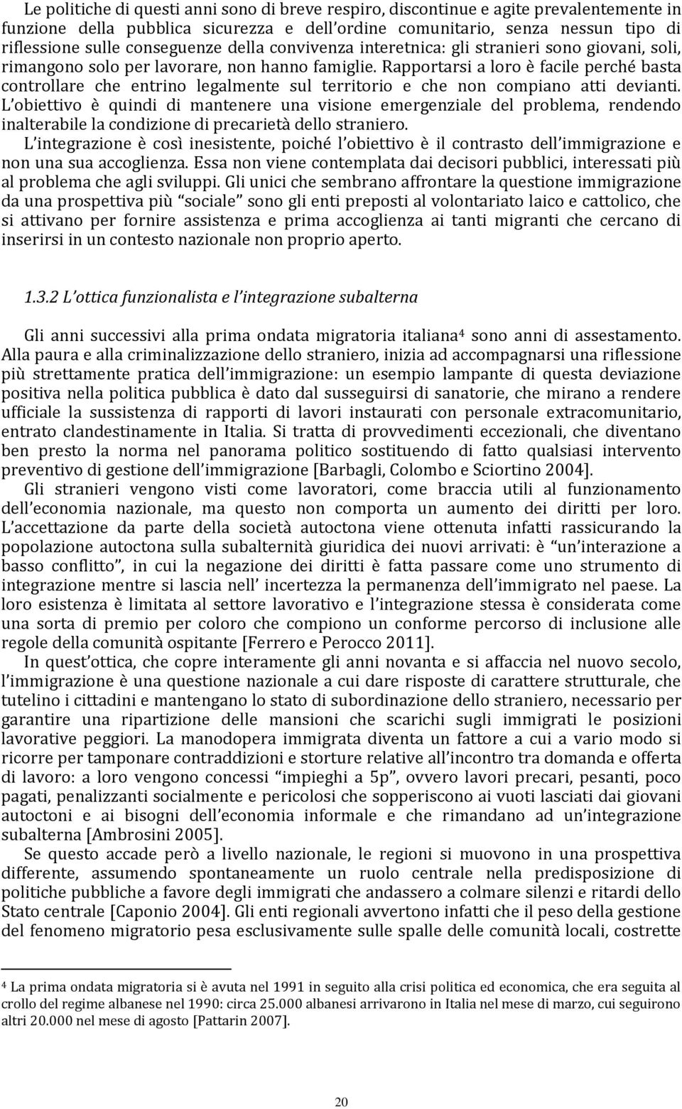 Rapportarsi a loro è facile perché basta controllare che entrino legalmente sul territorio e che non compiano atti devianti.