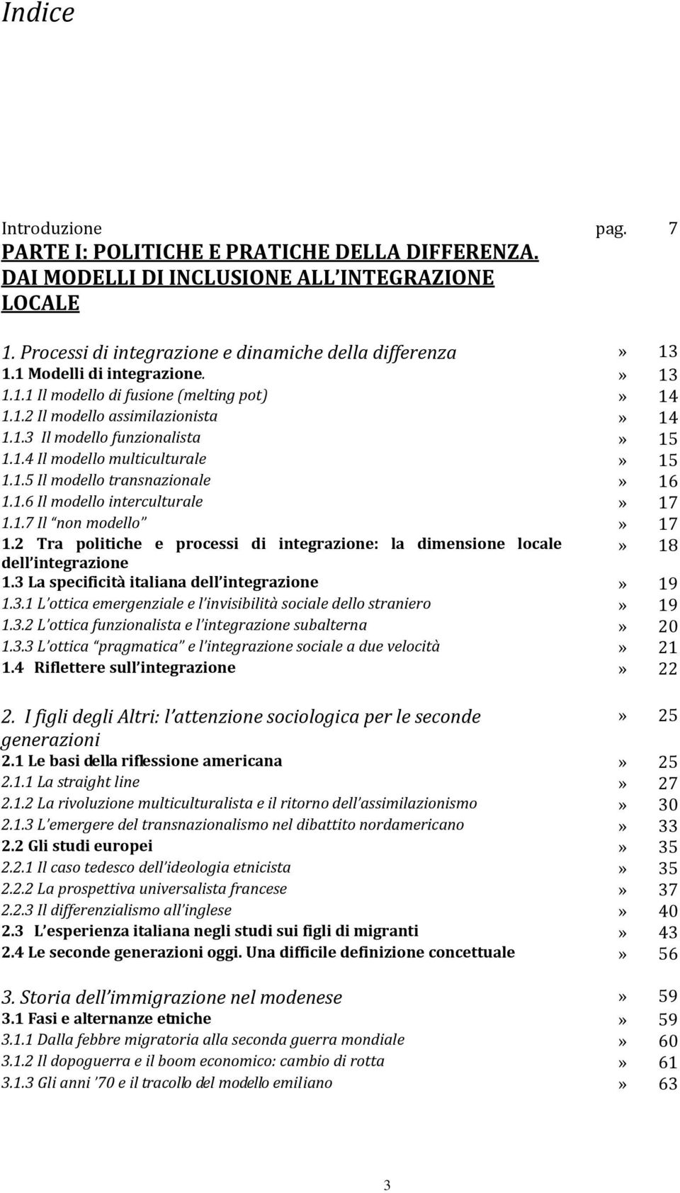 1.6 Il modello interculturale» 17 1.1.7 Il non modello» 17 1.2 Tra politiche e processi di integrazione: la dimensione locale» 18 dell integrazione 1.3 La specificità italiana dell integrazione» 19 1.