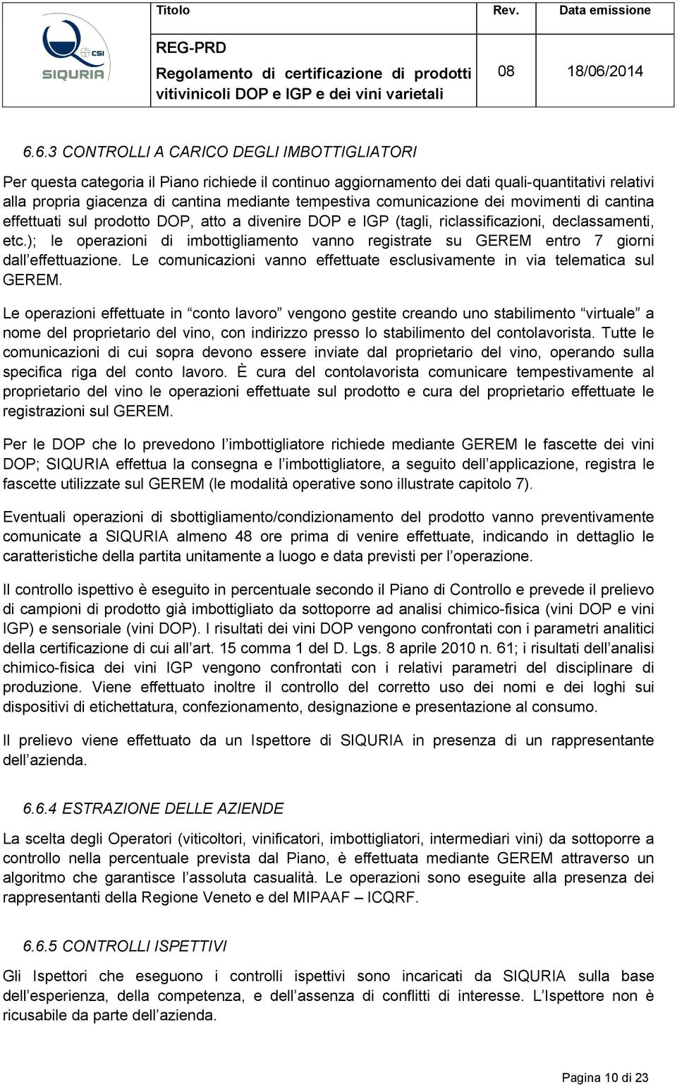 ); le operazioni di imbottigliamento vanno registrate su GEREM entro 7 giorni dall effettuazione. Le comunicazioni vanno effettuate esclusivamente in via telematica sul GEREM.