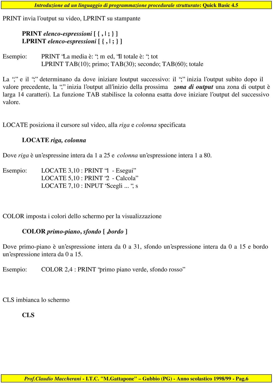 di output una zona di output è larga 14 caratteri). La funzione TAB stabilisce la colonna esatta dove iniziare l output del successivo valore.