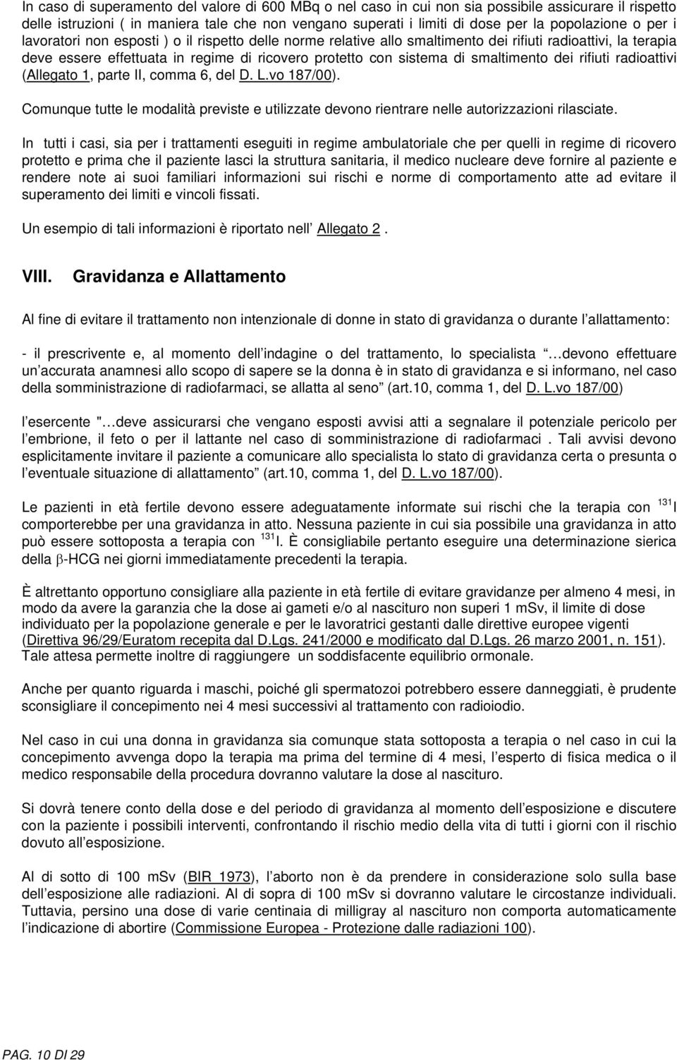 smaltimento dei rifiuti radioattivi (Allegato 1, parte II, comma 6, del D. L.vo 187/00). Comunque tutte le modalità previste e utilizzate devono rientrare nelle autorizzazioni rilasciate.