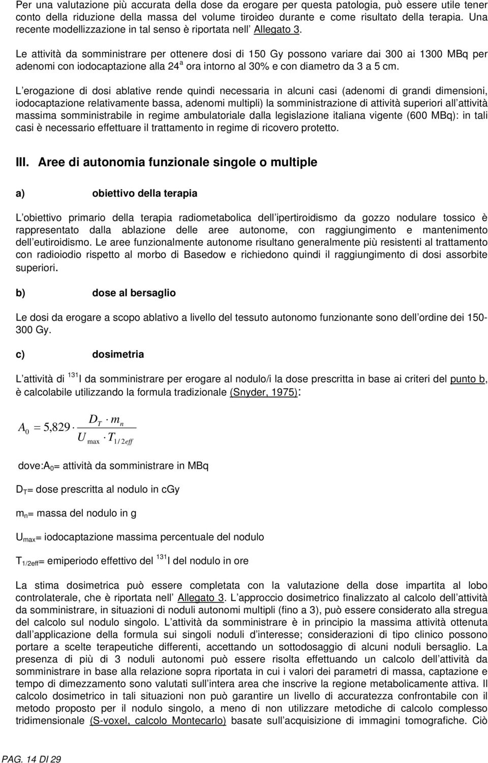 Le attività da somministrare per ottenere dosi di 150 Gy possono variare dai 300 ai 1300 MBq per adenomi con iodocaptazione alla 24 a ora intorno al 30% e con diametro da 3 a 5 cm.