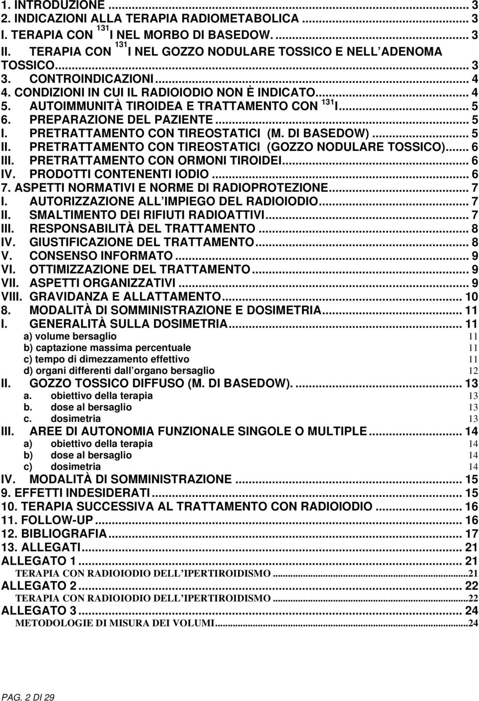 PRETRATTAMENTO CON TIREOSTATICI (M. DI BASEDOW)... 5 II. PRETRATTAMENTO CON TIREOSTATICI (GOZZO NODULARE TOSSICO)... 6 III. PRETRATTAMENTO CON ORMONI TIROIDEI... 6 IV. PRODOTTI CONTENENTI IODIO... 6 7.