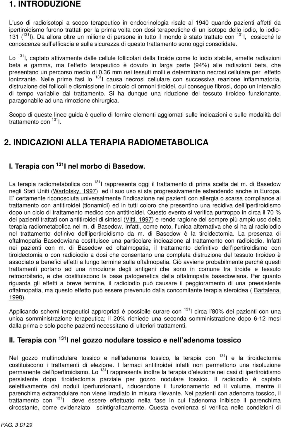 Da allora oltre un milione di persone in tutto il mondo è stato trattato con 131 I, cosicché le conoscenze sull efficacia e sulla sicurezza di questo trattamento sono oggi consolidate.