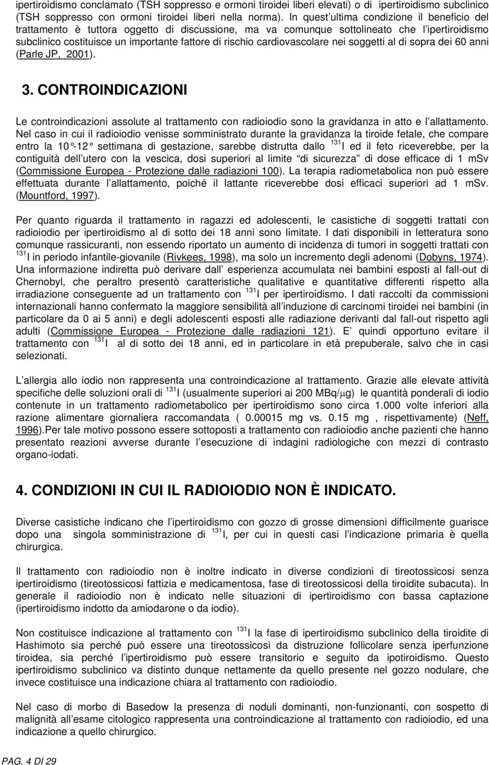 cardiovascolare nei soggetti al di sopra dei 60 anni (Parle JP, 2001). 3. CONTROINDICAZIONI Le controindicazioni assolute al trattamento con radioiodio sono la gravidanza in atto e l allattamento.