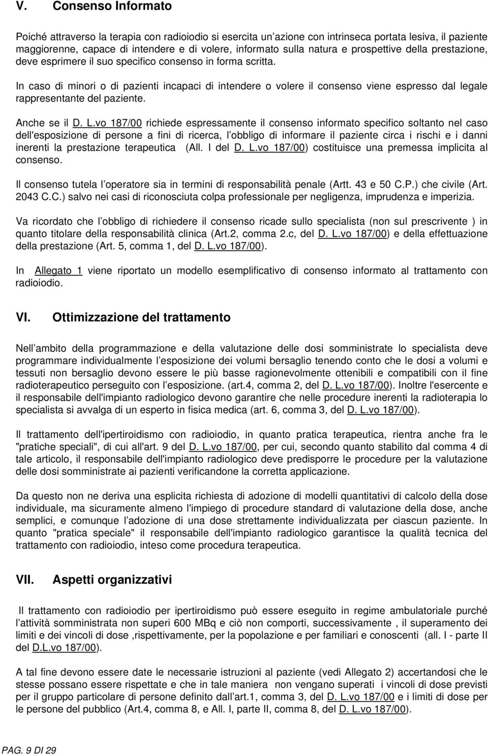 In caso di minori o di pazienti incapaci di intendere o volere il consenso viene espresso dal legale rappresentante del paziente. Anche se il D. L.