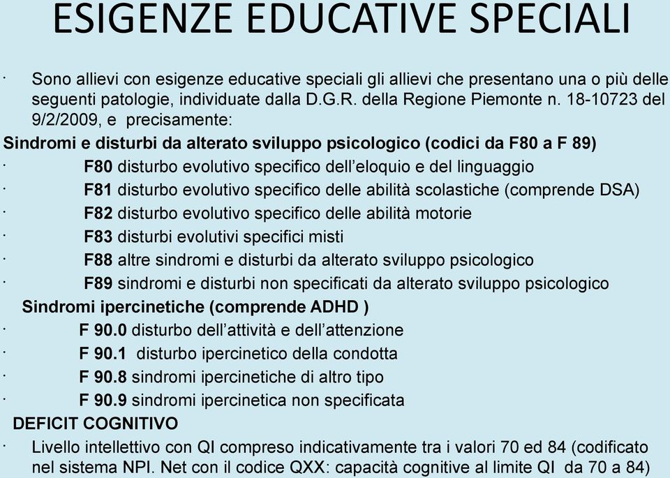 evolutivo specifico delle abilità scolastiche (comprende DSA) F82 disturbo evolutivo specifico delle abilità motorie F83 disturbi evolutivi specifici misti F88 altre sindromi e disturbi da alterato