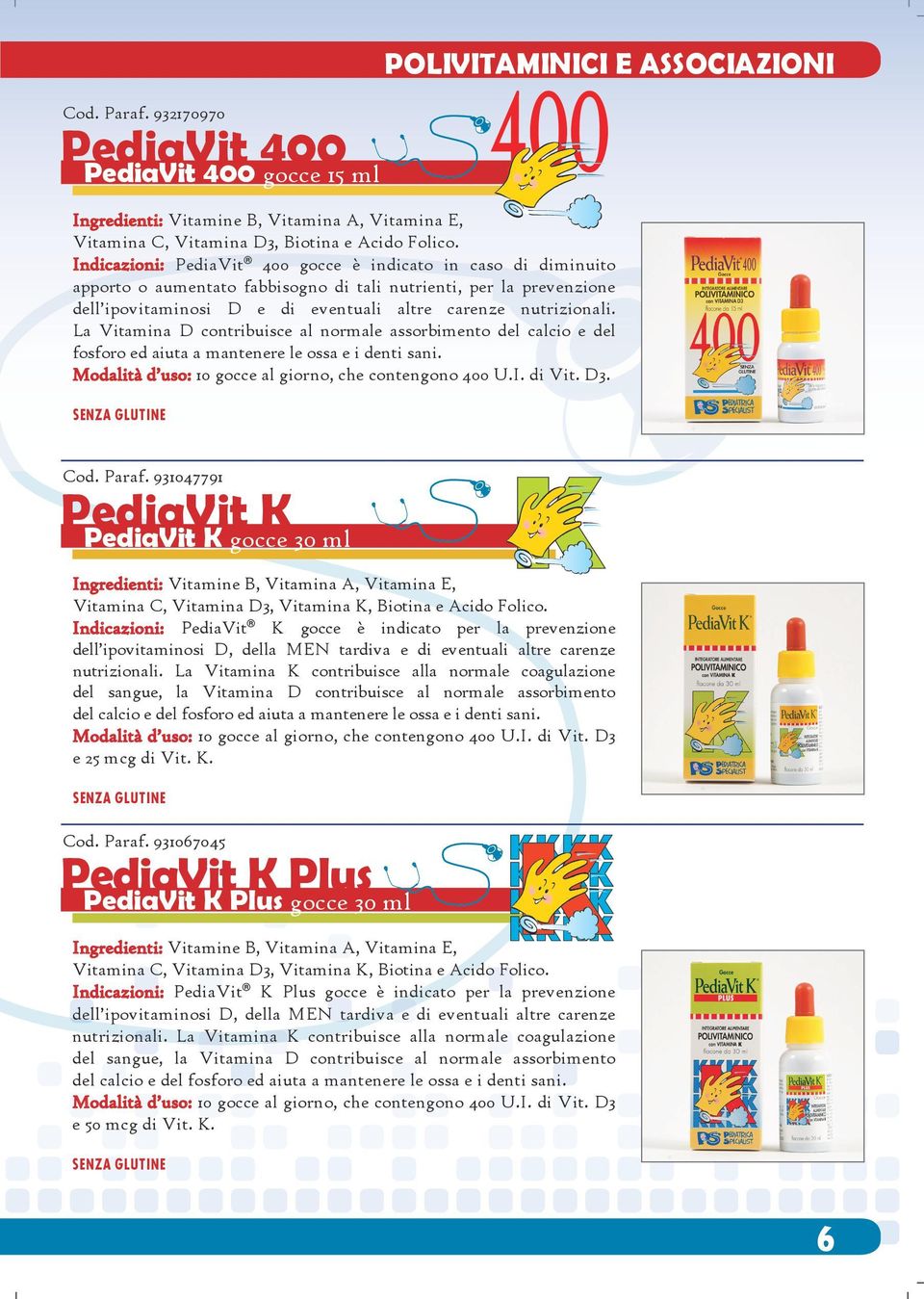 La Vitamina D contribuisce al normale assorbimento del calcio e del fosforo ed aiuta a mantenere le ossa e i denti sani. Modalità d uso: 10 gocce al giorno, che contengono 400 U.I. di Vit. D3. Cod.