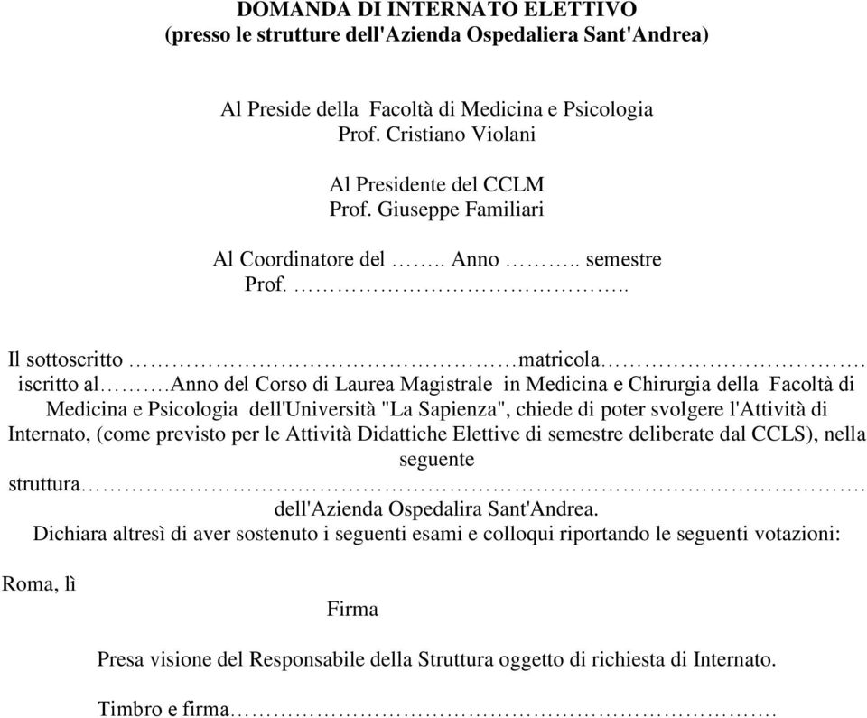 anno del Corso di Laurea Magistrale in Medicina e Chirurgia della Facoltà di Medicina e Psicologia dell'università "La Sapienza", chiede di poter svolgere l'attività di Internato,