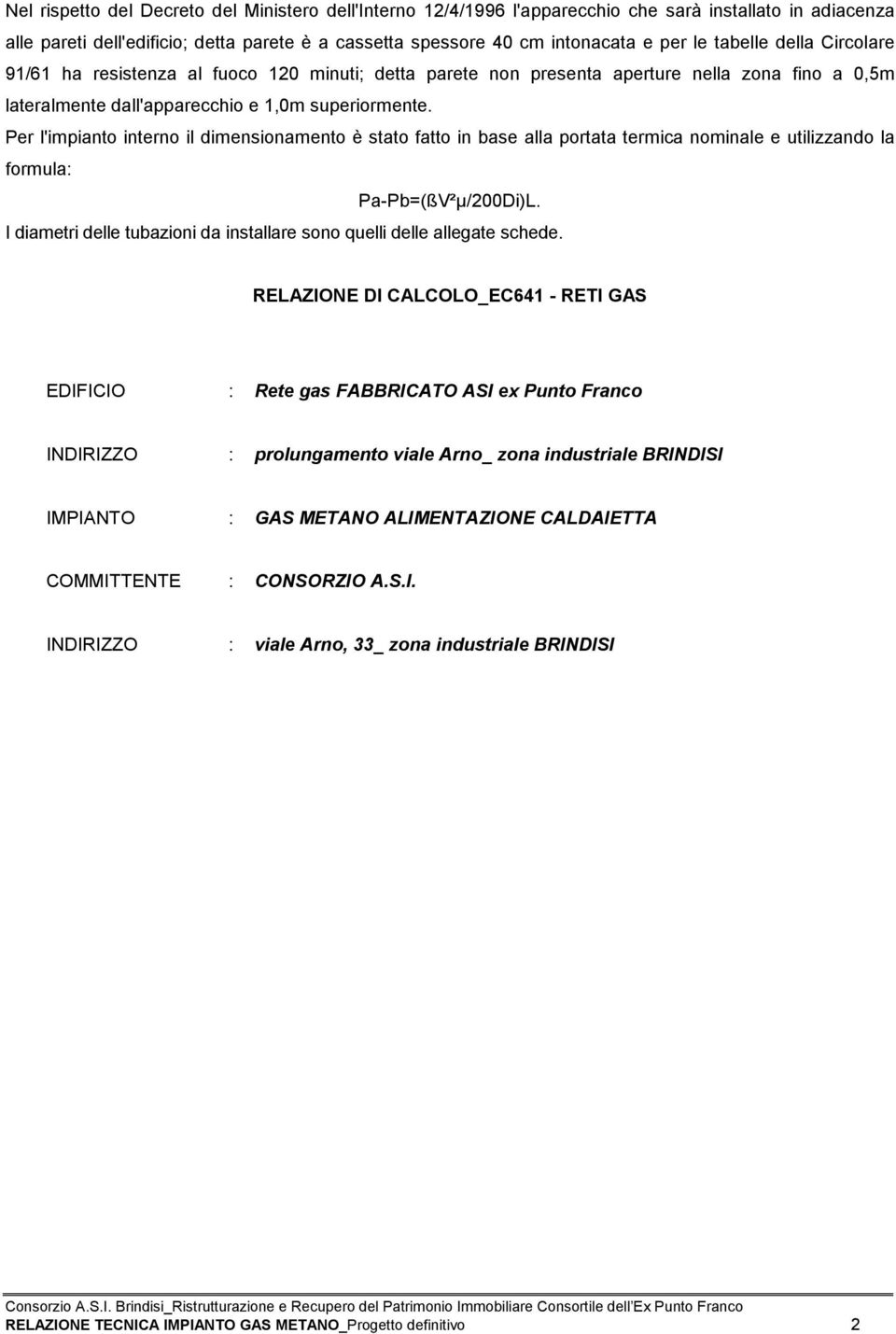 Per l'impianto interno il dimensionamento è stato fatto in base alla portata termica nominale e utilizzando la formula: Pa-Pb=(ßV²μ/200Di)L.